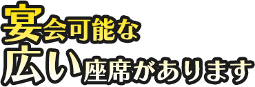 宴会可能な 広い座席があります