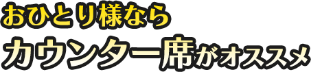 おひとり様なら カウンター席がオススメ