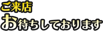 ご来店お待ちしております。